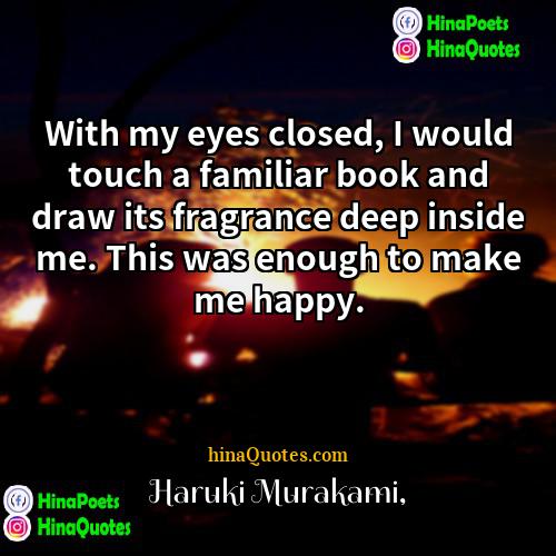 Haruki Murakami Quotes | With my eyes closed, I would touch